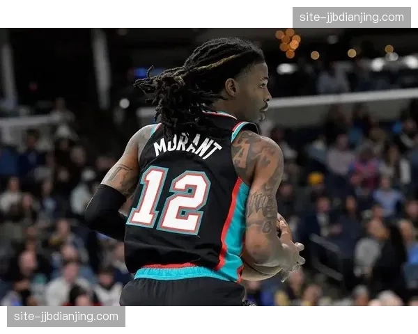 莫兰特三分命中率亟待改善 30.5%远投表现制约灰熊上限